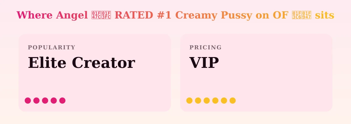 Angel 👼🏼 RATED #1 Creamy Pussy on OF 🏆🥇 — popularity and pricing tiers